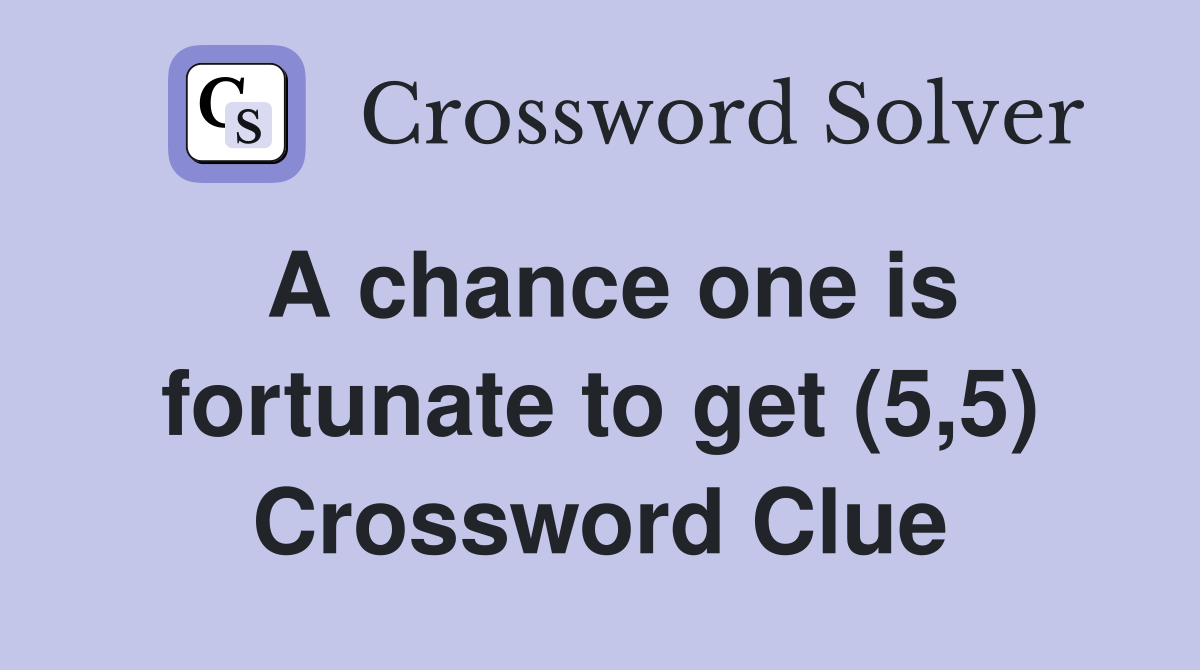 A chance one is fortunate to get (5,5) Crossword Clue Answers